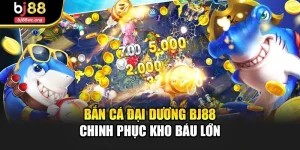 Bắn Cá Đại Dương Bj88 – Chinh Phục Kho Báu Lớn