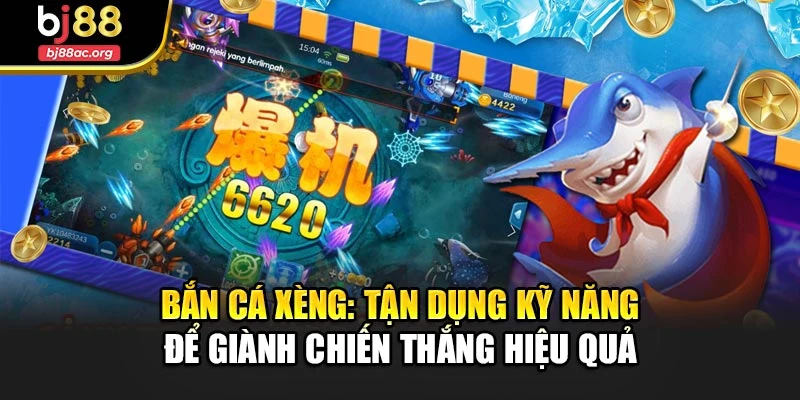 Bắn Cá Xèng: Tận Dụng Kỹ Năng Để Giành Chiến Thắng Hiệu Quả