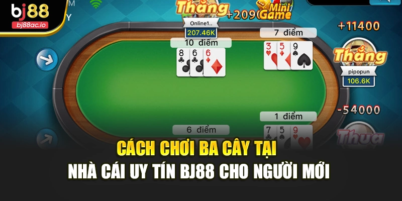 Cách Chơi Ba Cây Tại Nhà Cái Uy Tín Bj88 Cho Người Mới