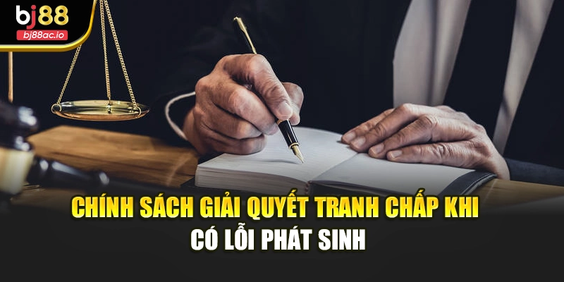 Chính sách giải quyết tranh chấp khi có lỗi phát sinh