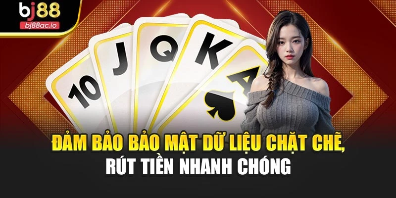 Đảm bảo bảo mật dữ liệu chặt chẽ, rút tiền nhanh chóng