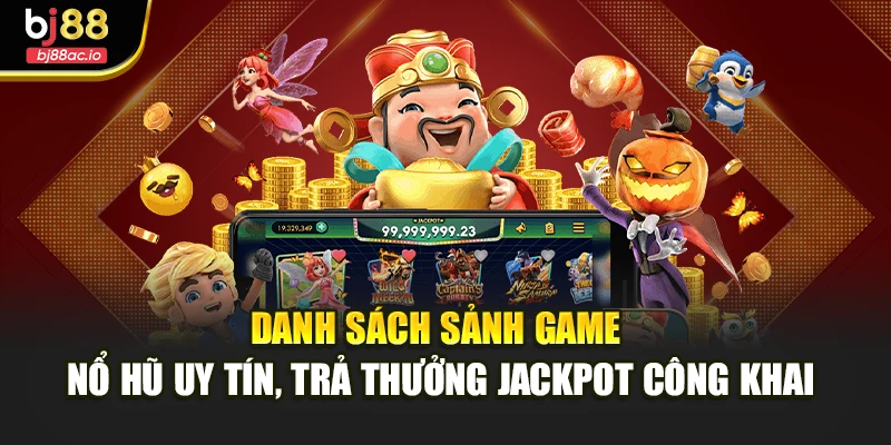 Danh sách sảnh game nổ hũ uy tín, trả thưởng jackpot công khai
