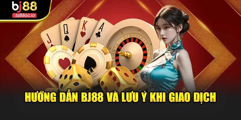 Hướng dẫn Bj88 và lưu ý khi giao dịch