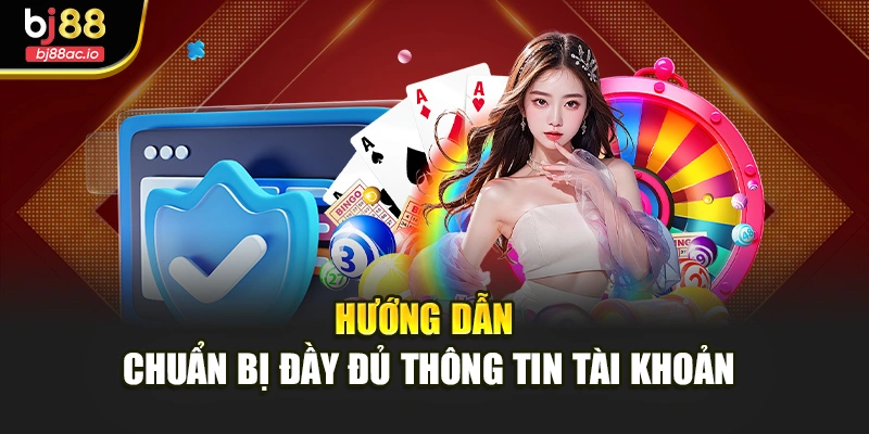 Hướng dẫn chuẩn bị đầy đủ thông tin tài khoản
