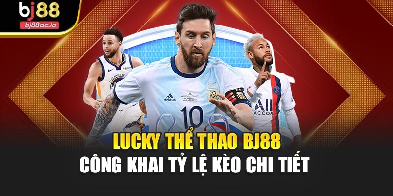 Lucky thể thao Bj88 công khai tỷ lệ kèo chi tiết 