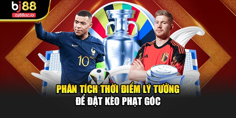 Phân tích thời điểm lý tưởng để đặt kèo phạt góc
