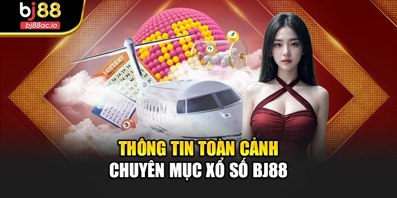 Thông tin toàn cảnh chuyên mục xổ số Bj88
