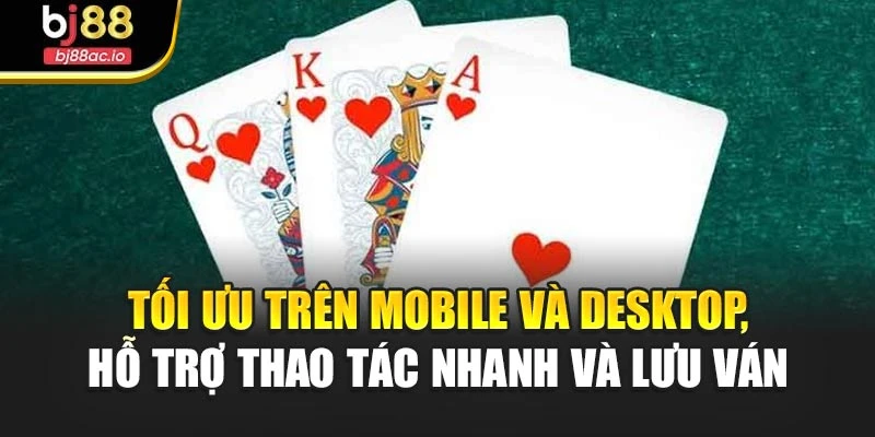 Tối ưu trên mobile và desktop, hỗ trợ thao tác nhanh và lưu ván