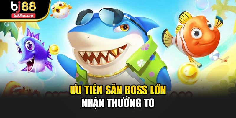 Ưu tiên săn boss lớn nhận thưởng to