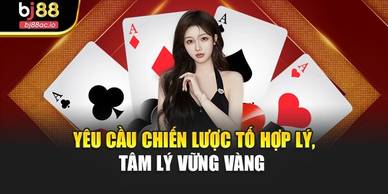 Yêu cầu chiến lược tố hợp lý, tâm lý vững vàng 